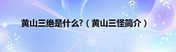 黄山三绝是什么?（黄山三怪简介）