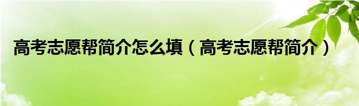 高考志愿帮简介怎么填（高考志愿帮简介）