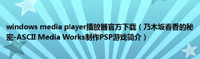 windows media player播放器官方下载（乃木坂春香的秘密