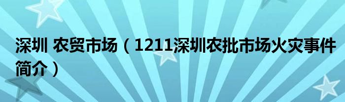 深圳 农贸市场（1211深圳农批市场火灾事件简介）