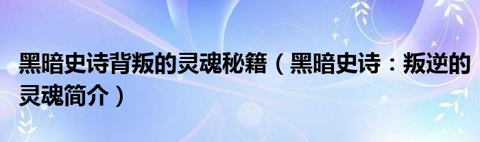 黑暗史诗背叛的灵魂秘籍（黑暗史诗：叛逆的灵魂简介）