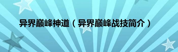 异界巅峰神道（异界巅峰战技简介）