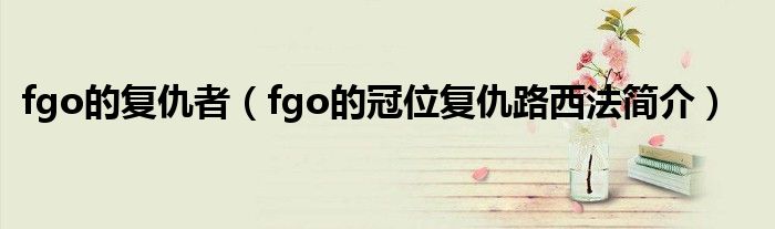 fgo的复仇者（fgo的冠位复仇路西法简介）