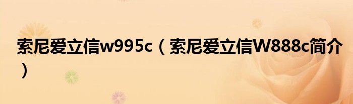 索尼爱立信w995c（索尼爱立信W888c简介）