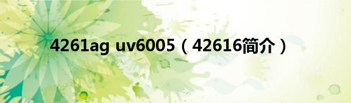 4261ag uv6005（42616简介）