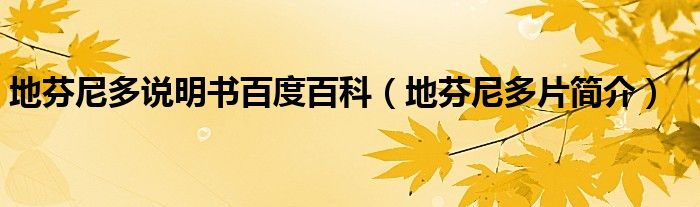 地芬尼多说明书百度百科（地芬尼多片简介）