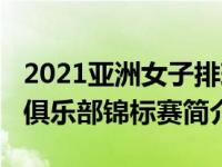2021亚洲女子排球锦标赛（2021年亚洲女排俱乐部锦标赛简介）