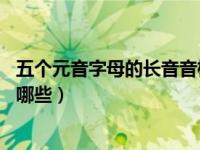 五个元音字母的长音音标（音标的5个长元音和8个双元音有哪些）