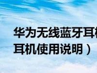 华为无线蓝牙耳机 使用说明（华为无线蓝牙耳机使用说明）