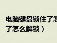 电脑键盘锁住了怎么解锁打字（电脑键盘锁住了怎么解锁）