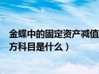 金蝶中的固定资产减值损失科目如何设置（金蝶减值准备对方科目是什么）