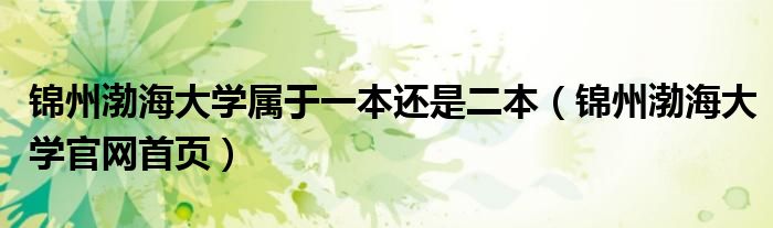 锦州渤海大学属于一本还是二本（锦州渤海大学官网首页）