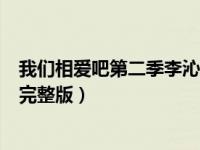 我们相爱吧第二季李沁魏大勋初见（我们相爱吧李沁魏大勋完整版）