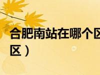 合肥南站在哪个区哪个街道（合肥南站在哪个区）