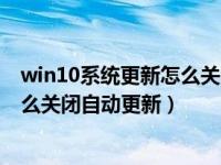 win10系统更新怎么关闭自动更新设置（win10系统更新怎么关闭自动更新）
