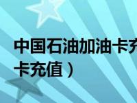 中国石油加油卡充值官方网站（中国石油加油卡充值）
