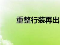 重整行装再出发的诗句（重整行装）
