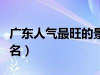 广东人气最旺的景点（广东最好玩的地方前十名）