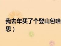 我去年买了个登山包啥意思（我去年买了个登山包是什么意思）