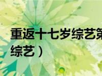 重返十七岁综艺第一季在线观看（重返十七岁综艺）