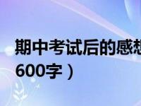 期中考试后的感想650字（期中考试后的感想600字）