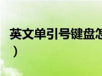 英文单引号键盘怎么打（英文单引号怎么输入）