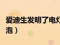 爱迪生发明了电灯泡的故事（爱迪生发明电灯泡）