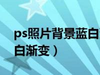 ps照片背景蓝白渐变怎么做（ps照片背景蓝白渐变）
