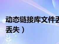动态链接库文件丢失怎么办（动态链接库文件丢失）