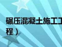 碾压混凝土施工工艺流程（混凝土施工工艺流程）