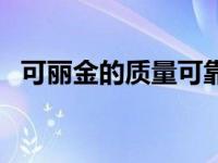 可丽金的质量可靠吗（可丽金产品怎么样）