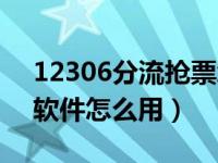 12306分流抢票怎么使用（12306分流抢票软件怎么用）