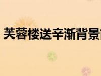 芙蓉楼送辛渐背景简介（芙蓉楼送辛渐背景）