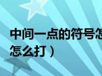 中间一点的符号怎么打电脑（中间一点的符号怎么打）