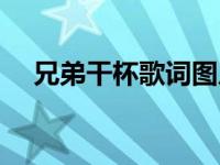 兄弟干杯歌词图片大全（兄弟干杯歌词）