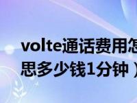 volte通话费用怎么算（volte通话是什么意思多少钱1分钟）