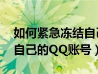 如何紧急冻结自己的qq账号（如何紧急冻结自己的QQ账号）