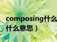 composing什么意思中文（composition是什么意思）