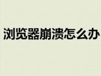 浏览器崩溃怎么办（浏览器崩溃是什么原因）