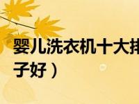 婴儿洗衣机十大排名品牌（婴儿洗衣机哪个牌子好）