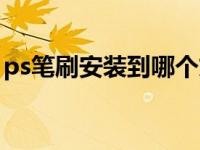 ps笔刷安装到哪个文件夹（ps笔刷怎么安装）