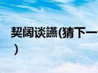 契阔谈讌(猜下一句)（契阔谈宴的意思是什么）