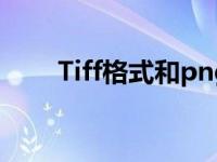 Tiff格式和png有啥区别（tiff格式）