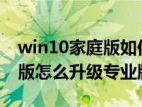win10家庭版如何升级专业版?（win10家庭版怎么升级专业版）