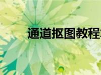 通道抠图教程笔记（通道抠图教程）