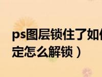 ps图层锁住了如何解锁（photoshop图层锁定怎么解锁）