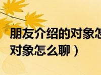 朋友介绍的对象怎么聊天开场白（朋友介绍的对象怎么聊）