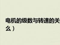 电机的级数与转速的关系如何（电机级数与转速的关系是什么）