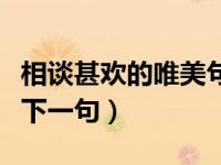 相谈甚欢的唯美句子（乍见之欢不如久处不厌下一句）