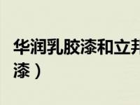 华润乳胶漆和立邦乳胶漆哪个更好（华润乳胶漆）